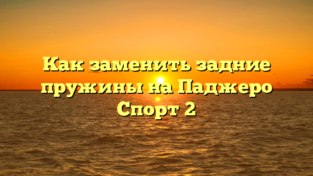 Как заменить задние пружины на Паджеро Спорт 2